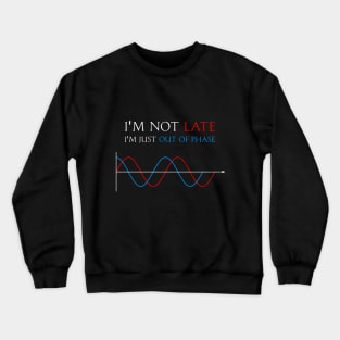 I'm not late, I'm just out of phase Crewneck Sweatshirt